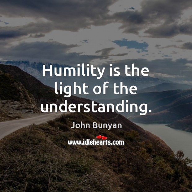 Humility is the light of the understanding. John Bunyan Picture Quote