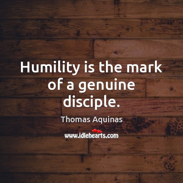 Humility is the mark of a genuine disciple. Thomas Aquinas Picture Quote