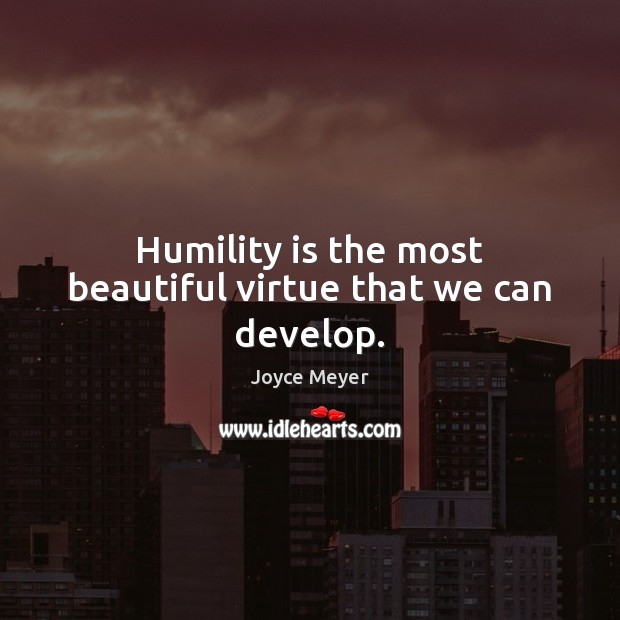 Humility is the most beautiful virtue that we can develop. 