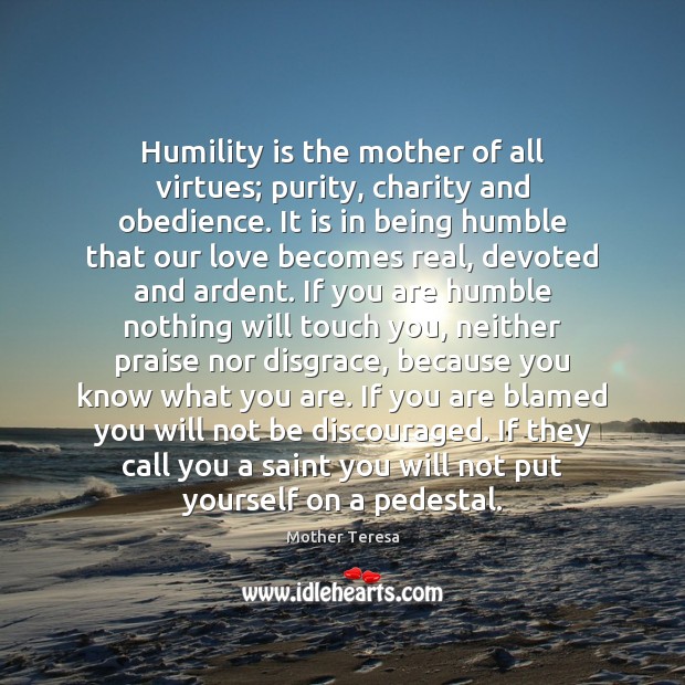Humility is the mother of all virtues; purity, charity and obedience. It Mother Teresa Picture Quote