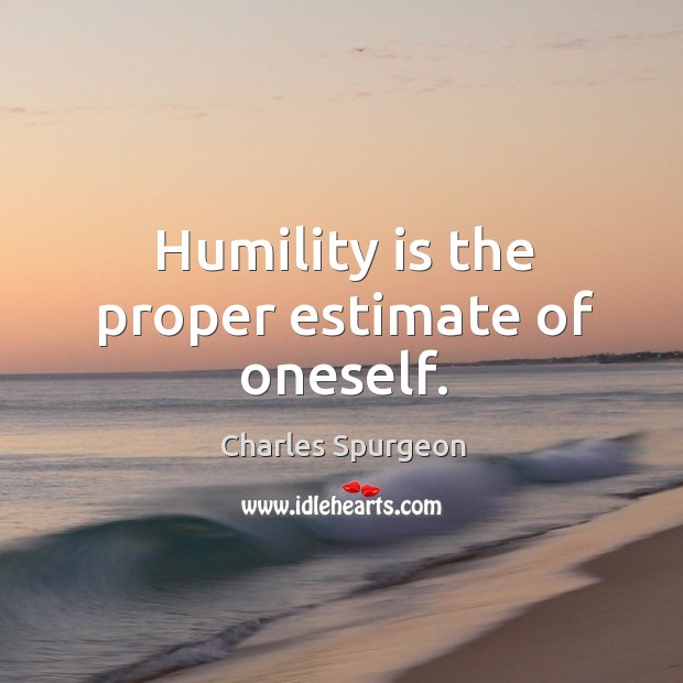 Humility is the proper estimate of oneself. Humility Quotes Image