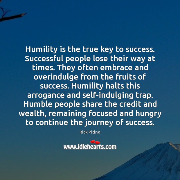 Humility is the true key to success. Successful people lose their way Rick Pitino Picture Quote