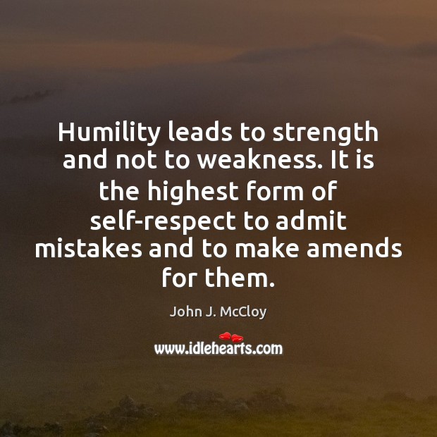 Humility leads to strength and not to weakness. It is the highest John J. McCloy Picture Quote