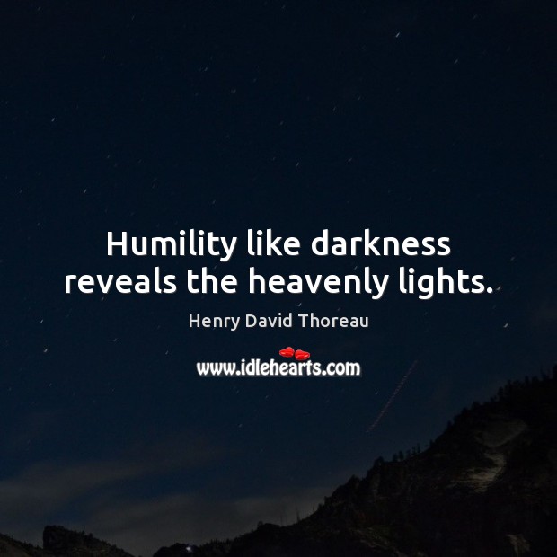 Humility like darkness reveals the heavenly lights. Henry David Thoreau Picture Quote