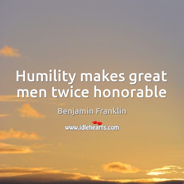 Humility makes great men twice honorable Benjamin Franklin Picture Quote