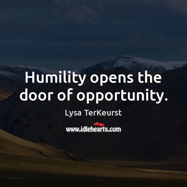 Humility opens the door of opportunity. Lysa TerKeurst Picture Quote