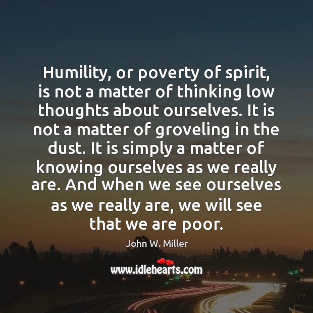 Humility, or poverty of spirit, is not a matter of thinking low Humility Quotes Image