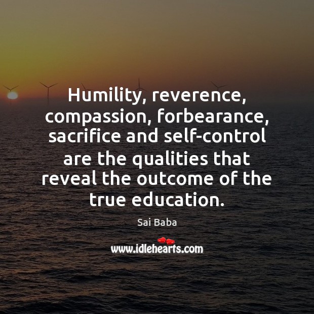 Humility, reverence, compassion, forbearance, sacrifice and self-control are the qualities that reveal Sai Baba Picture Quote