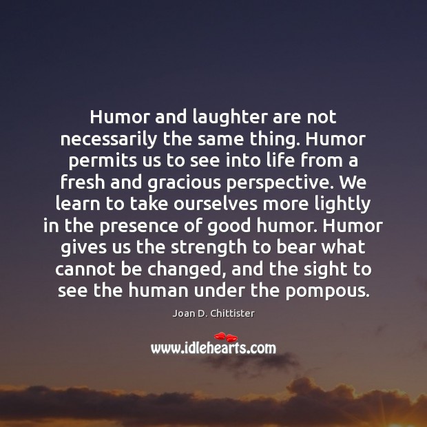 Humor and laughter are not necessarily the same thing. Humor permits us Joan D. Chittister Picture Quote