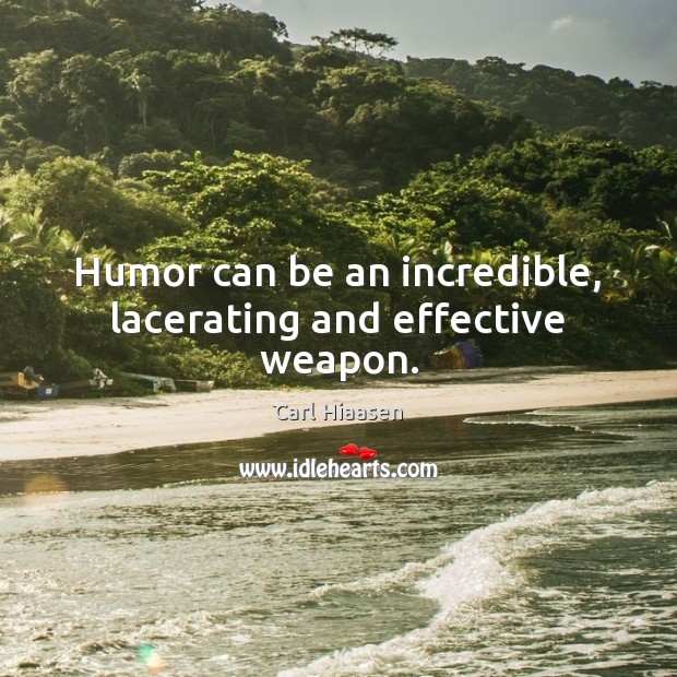 Humor can be an incredible, lacerating and effective weapon. Carl Hiaasen Picture Quote