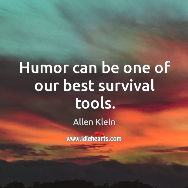 Humor can be one of our best survival tools. Allen Klein Picture Quote
