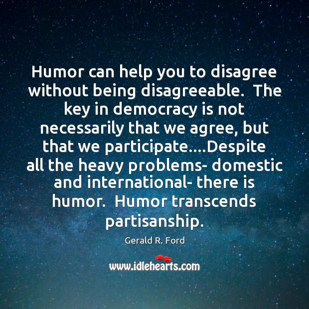 Humor can help you to disagree without being disagreeable.  The key in Image