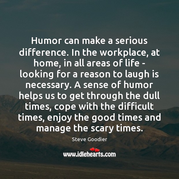 Humor can make a serious difference. In the workplace, at home, in Steve Goodier Picture Quote