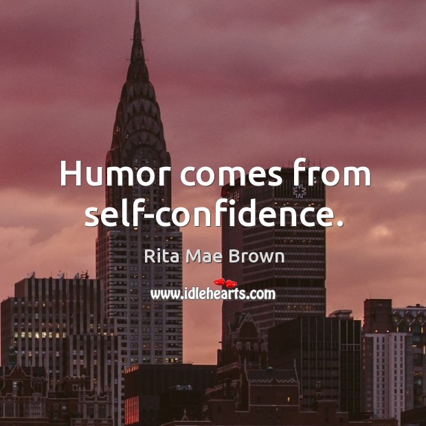Humor comes from self-confidence. Rita Mae Brown Picture Quote