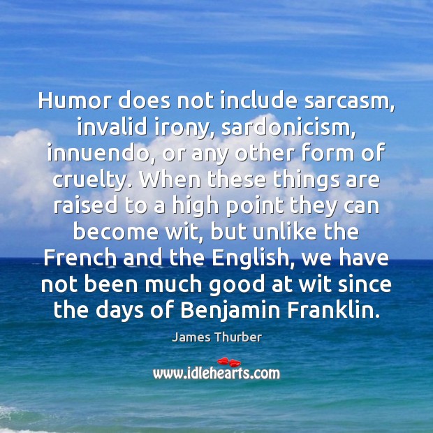 Humor does not include sarcasm, invalid irony, sardonicism, innuendo, or any other James Thurber Picture Quote