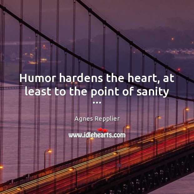 Humor hardens the heart, at least to the point of sanity … Image