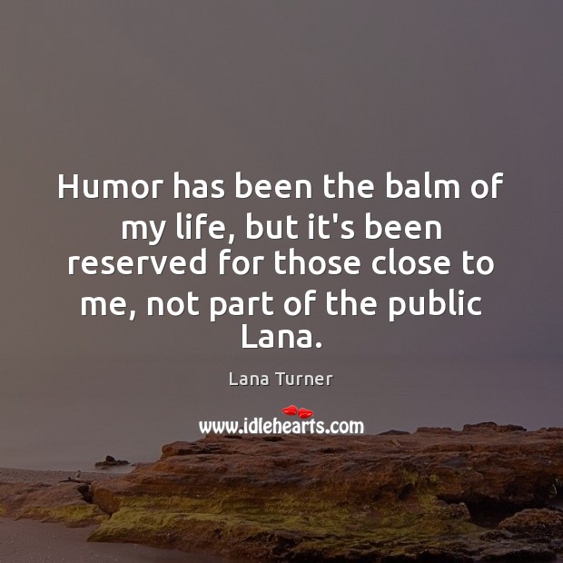 Humor has been the balm of my life, but it’s been reserved Lana Turner Picture Quote