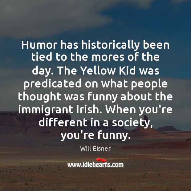 Humor has historically been tied to the mores of the day. The Will Eisner Picture Quote