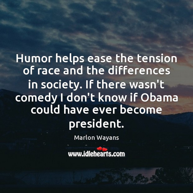Humor helps ease the tension of race and the differences in society. Marlon Wayans Picture Quote