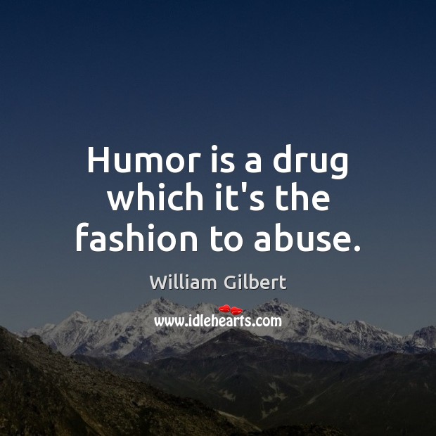 Humor is a drug which it’s the fashion to abuse. Humor Quotes Image