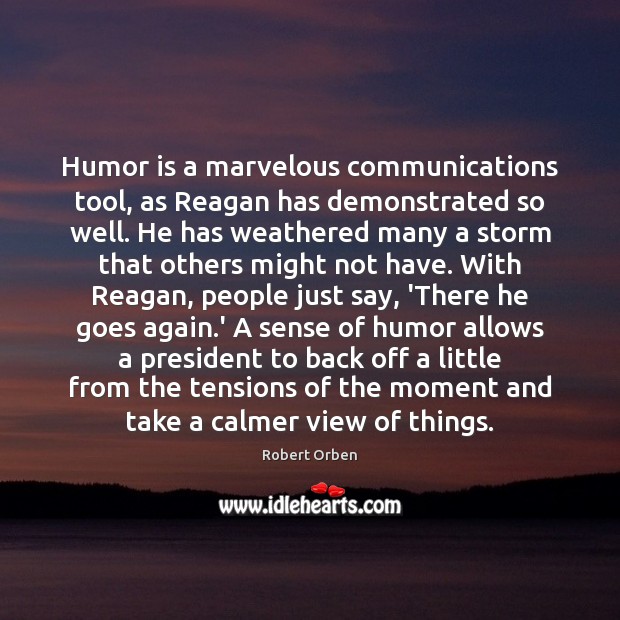 Humor is a marvelous communications tool, as Reagan has demonstrated so well. Robert Orben Picture Quote