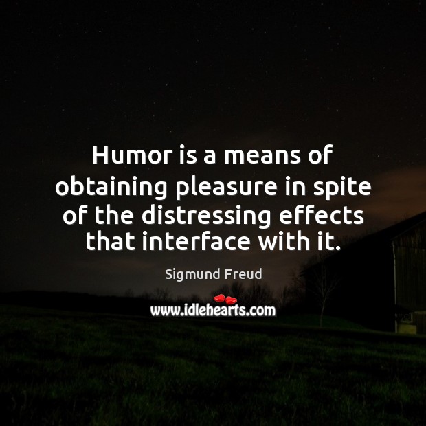 Humor is a means of obtaining pleasure in spite of the distressing Sigmund Freud Picture Quote