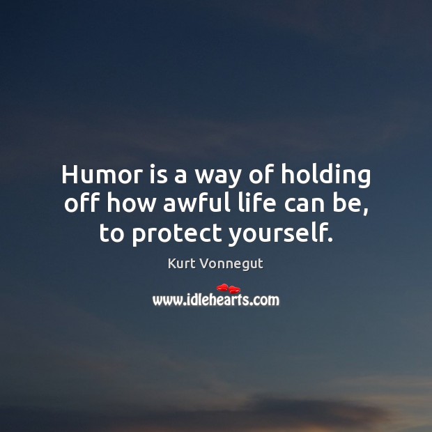 Humor is a way of holding off how awful life can be, to protect yourself. Humor Quotes Image