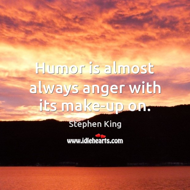 Humor is almost always anger with its make-up on. Image