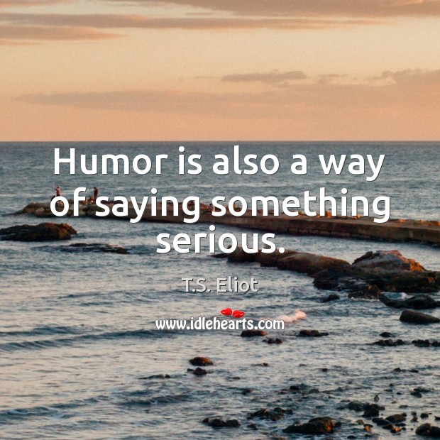 Humor is also a way of saying something serious. Image