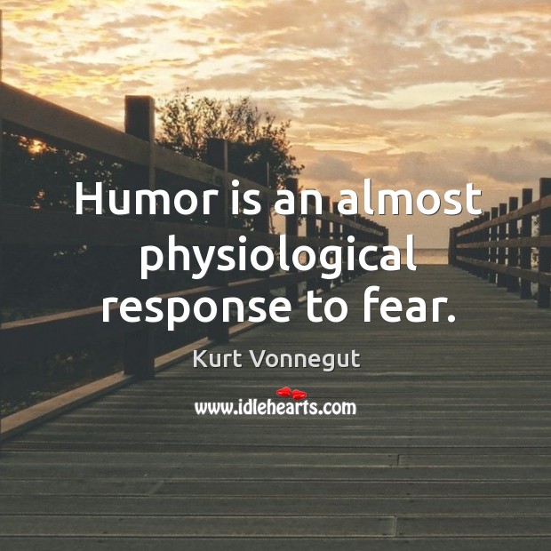 Humor is an almost physiological response to fear. Kurt Vonnegut Picture Quote