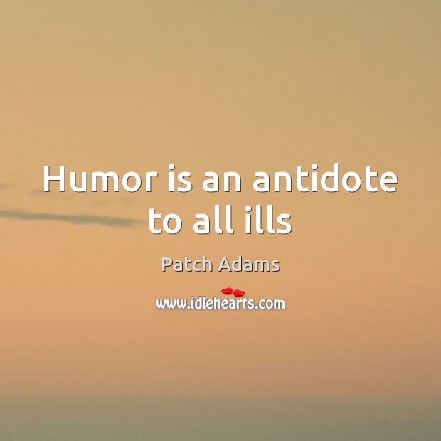 Humor is an antidote to all ills Patch Adams Picture Quote