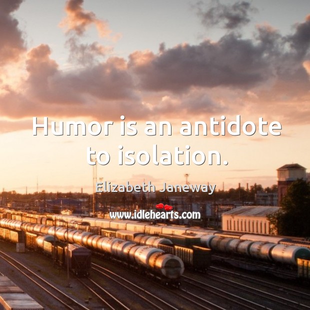 Humor is an antidote to isolation. Elizabeth Janeway Picture Quote