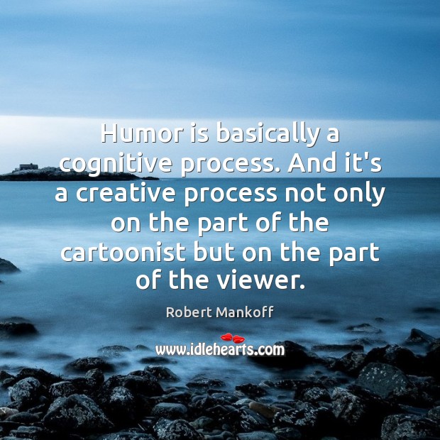 Humor is basically a cognitive process. And it’s a creative process not Humor Quotes Image
