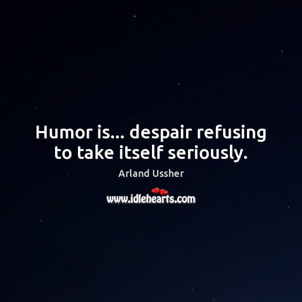 Humor is… despair refusing to take itself seriously. Humor Quotes Image