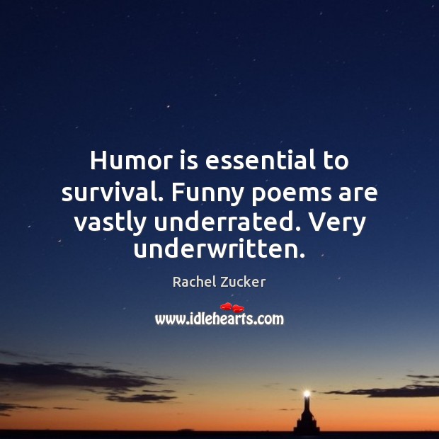 Humor is essential to survival. Funny poems are vastly underrated. Very underwritten. Rachel Zucker Picture Quote