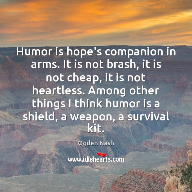 Humor is hope’s companion in arms. It is not brash, it is Ogden Nash Picture Quote