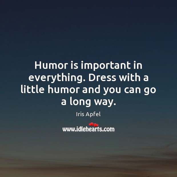 Humor is important in everything. Dress with a little humor and you can go a long way. Humor Quotes Image