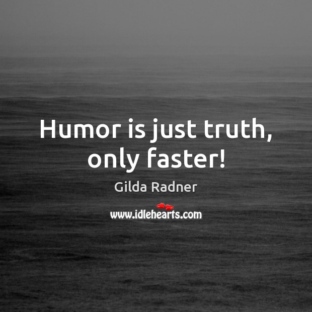 Humor is just truth, only faster! Gilda Radner Picture Quote