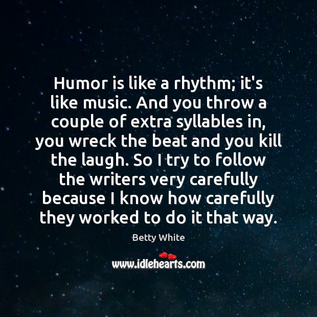 Humor is like a rhythm; it’s like music. And you throw a Betty White Picture Quote