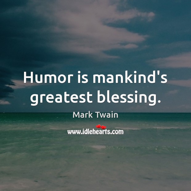 Humor is mankind’s greatest blessing. Mark Twain Picture Quote