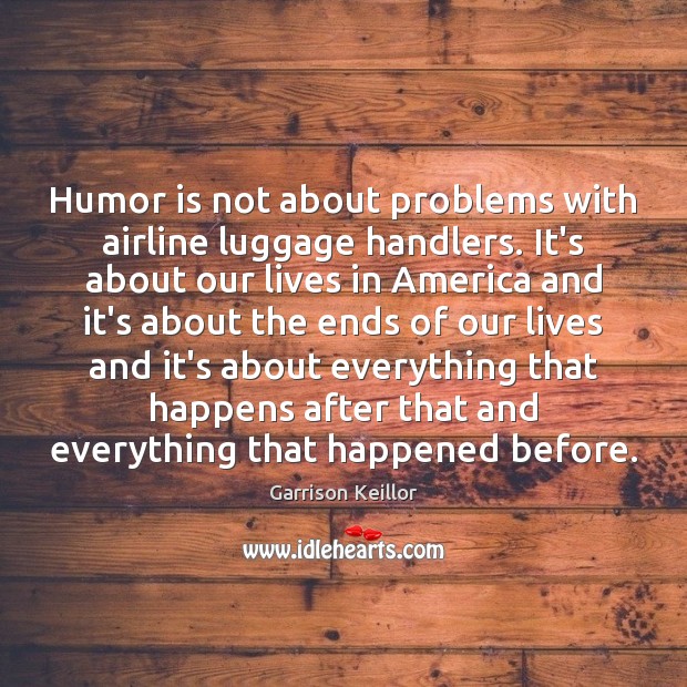 Humor is not about problems with airline luggage handlers. It’s about our Garrison Keillor Picture Quote