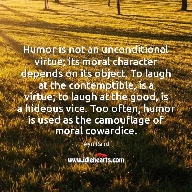 Humor is not an unconditional virtue; its moral character depends on its Ayn Rand Picture Quote