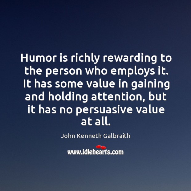 Humor is richly rewarding to the person who employs it. John Kenneth Galbraith Picture Quote