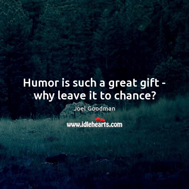 Humor is such a great gift – why leave it to chance? Image