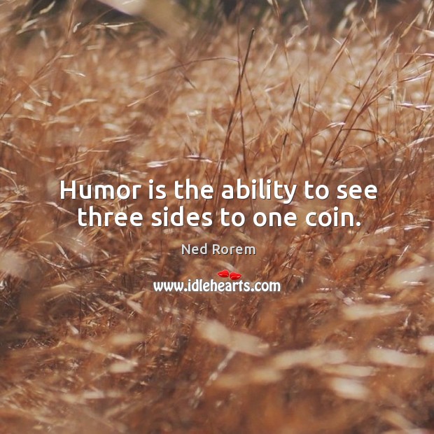 Humor is the ability to see three sides to one coin. Humor Quotes Image