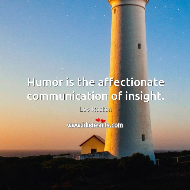 Humor is the affectionate communication of insight. Image