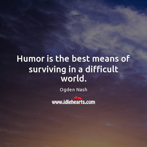 Humor is the best means of surviving in a difficult world. Humor Quotes Image