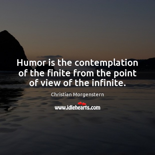 Humor is the contemplation of the finite from the point of view of the infinite. Humor Quotes Image