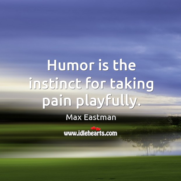 Humor is the instinct for taking pain playfully. Humor Quotes Image