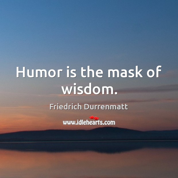 Humor is the mask of wisdom. Humor Quotes Image